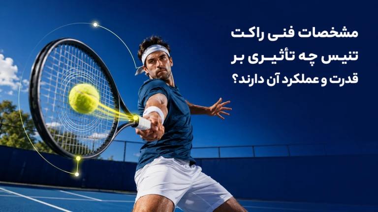 مشخصات فنی راکت تنیس چه تأثیری بر قدرت و عملکرد آن دارند؟